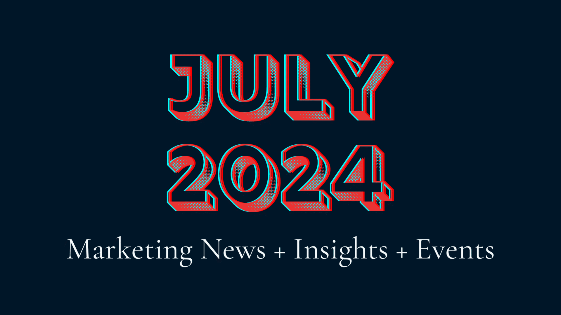 Bold red and blue 3D text on a dark background reads "JULY 2024." Below, smaller white text says "Marketing News + Insights + Events.