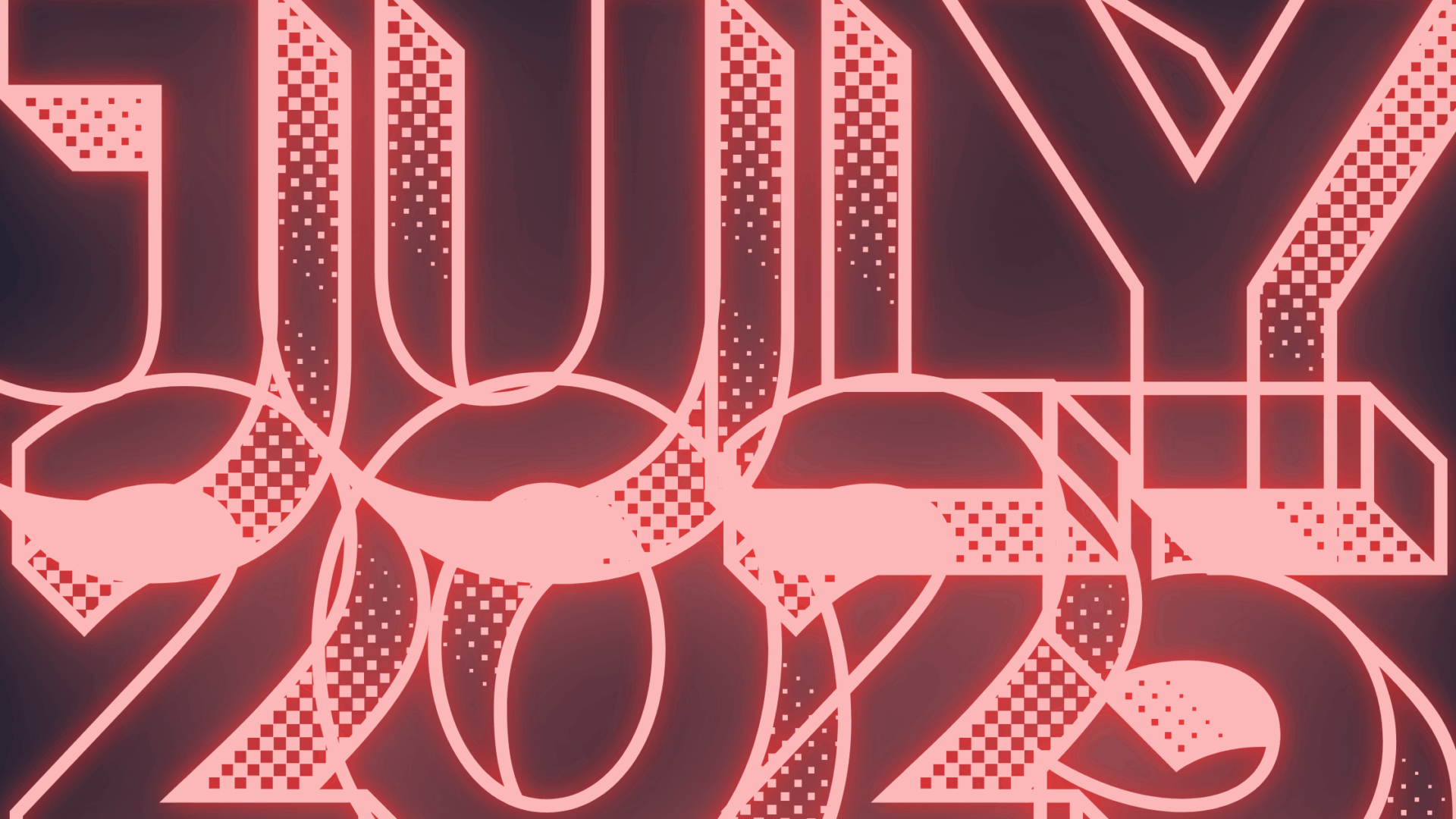 Bold, geometric, neon pink text reads "JULY 2025" against a dark background. The letters have a checkered and striped pattern, with overlapping lines and glowing effects.